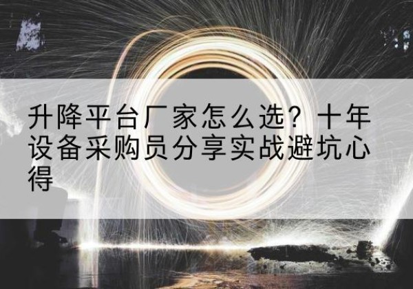 伊春升降平台厂家-怎么选？十年设备采购员分享实战避坑心得